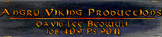 Welcome to Angry Viking Productions! + David Lee Beowulf's Web Site! + Job 40:9 - Ps 90:11